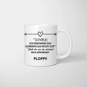 Schatz, ich bekomme das Gurkenglas nicht auf Plopp - Personalisierte Tasse für Pärchen